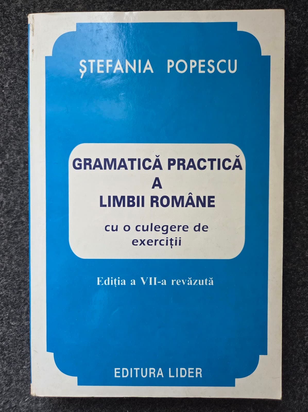 GRAMATICA PRACTICA A LIMBII ROMANE (editia a VII-a revazuta)
